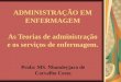 ADMINISTRAÇÃO EM ENFERMAGEM As Teorias de administração e os serviços de enfermagem. Profa: MS. Nhandeyjara de Carvalho Costa
