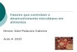 Fatores que controlam o desenvolvimento microbiano em alimentos Hector Abel Palacios Cabrera Aula 4- 2010