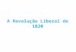 A Revolução Liberal de 1820. Antecedentes Um país em crise Em 1807 as tropas Napoleónicas invadiram pela primeira vez Portugal. A família real e muitos