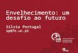 Envelhecimento: um desafio ao futuro Sílvia Portugal sp@fe.uc.pt