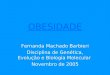 OBESIDADE Fernanda Machado Barbieri Disciplina de Genética, Evolução e Biologia Molecular Novembro de 2005