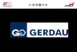 GERDAU. A Empresa Gerdau é o grupo siderúrgico líder na produção de aços longos nas Américas, com usinas siderúrgicas no Brasil, Estados Unidos, Argentina,