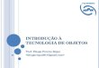 INTRODUÇÃO À TECNOLOGIA DE OBJETOS Prof. Thiago Pereira Rique