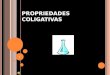 PROPRIEDADES COLIGATIVAS 1. É o estudo da variação nas propriedades físicas do solvente quando adicionado um soluto não volátil. As propriedades coligativas