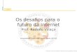 Centro Universitário Norte do Espírito Santo Os desafios para o futuro da Internet Prof. Rodolfo Villaça Universidade Federal do Espírito Santo (UFES)