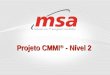 Projeto CMMI ® - Nível 2. Cássia Rodrigues C. F. Leite 2 Agenda Apresentação da MSAApresentação da MSA Projeto CMMI ® -2Projeto CMMI ® -2 ® Copyright