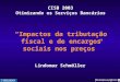 Impactos da tributação fiscal e de encargos sociais nos preços CISB 2003 Otimizando os Serviços Bancários Lindomar Schmöller