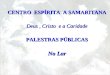 CENTRO ESPÍRITA A SAMARITANA Deus, Cristo e a Caridade PALESTRAS PÚBLICAS No Lar