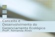 Conceito e Desenvolvimento do Gerenciamento Ecológico Profª. Fernanda Alves