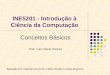 INE5201 - Introdução à Ciência da Computação Conceitos Básicos Prof. Luis Otavio Alvares Baseado em material dos profs. Filipo Perotto e Vania Bogorny