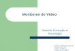 Monitores de Video Historia, Evolução e Tecnologia Carlos Eduardo Marron Rafael Suguro Rafael Baccaglini