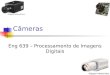 Câmeras Eng 639 – Processamento de Imagens Digitais