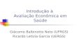 Introdução à Avaliação Econômica em Saúde Giácomo Balbinotto Neto (UFRGS) Ricardo Letizia Garcia (UERGS)