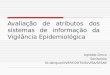 Avaliação de atributos dos sistemas de informação da Vigilância Epidemiológica Agnaldo Orrico Sanitarista Gt-dengue/DIVEP/CODTV/SUVISA/SESAB