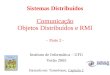 Sistemas Distribuídos Comunicação Objetos Distribuídos e RMI - Parte 2 - Instituto de Informática – UFG Verão 2005 Baseado em: Tanenbaum, Capítulo 2