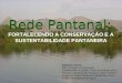 Rede Pantanal: Rede Pantanal: FORTALECENDO A CONSERVAÇÃO E A SUSTENTABILIDADE PANTANEIRA Rafaela D. Nicola MSc. Ecologia e Conservação Coordenadora do