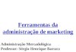Ferramentas da administração de marketing Administração Mercadológica Professor: Sérgio Henrique Barszcz