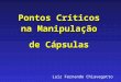 Luiz Fernando Chiavegatto Pontos Críticos na Manipulação de Cápsulas