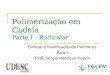 Polimerização em Cadeia Parte I - Radicalar Síntese e Modificação de Polímeros Aula 4 Prof. Sérgio Henrique Pezzin