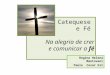 Catequese e Fé Na alegria de crer e comunicar a fé Regina Helena Mantovani Paulo Cesar Gil