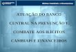 Lavagem de dinheiro Ilícitos Cambiais e Financeiros ATUAÇÃO DO BANCO CENTRAL NA PREVENÇÃO E COMBATE AOS ILÍCITOS CAMBIAIS E FINANCEIROS