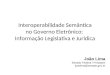 Interoperabilidade Semântica no Governo Eletrônico: Informação Legislativa e Jurídica João Lima Senado Federal / Prodasen joaolima@senado.gov.br