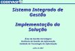 Implementação da Solução Área de Gestão Estratégica Gerência de Gestão da Informação Unidade de Tecnologia da Informação Julho de 2007 Sistema Integrado
