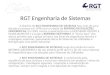 RGT Engenharia de Sistemas A história da RGT ENGENHARIA DE SISTEMAS tem mais de uma década e começa em 1998 com a criação da REFRIRIO INSTALAÇÕES FRIGORÍFICAS