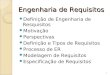 Engenharia de Requisitos Definição de Engenharia de Resquisitos Motivação Perspectivas Definição e Tipos de Requisitos Processo de ER Modelagem de Requisitos