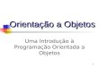 1 Orientação a Objetos Uma Introdução à Programação Orientada a Objetos Elaine Harada Teixeira de Oliveira – DCC – ICE - UFAM