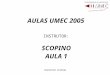 INSTRUTOR SCOPINO AULAS UMEC 2005 INSTRUTOR: SCOPINO AULA 1
