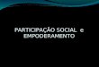 PARTICIPAÇÃO SOCIAL e EMPODERAMENTO PARTICIPAÇÃO SOCIAL e EMPODERAMENTO