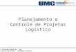 © EDIVALDO GIACON, Ms - 2011 DIREITOS RESERVADOS – REPRODUÇÃO PROIBIDA Planejamento e Controle de Projetos Logístico
