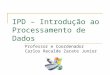 IPD – Introdução ao Processamento de Dados Professor e Coordenador Carlos Recalde Zarate Junior