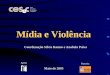 Mídia e Violência Coordenação Silvia Ramos e Anabela Paiva Apoio Parceria Maio de 2005
