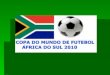 Informações gerais : Informações gerais : Em 2010, a Copa do Mundo de Futebol será realizada na África do Sul. É a primeira vez que este importante evento