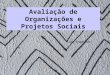 Avaliação de Organizações e Projetos Sociais Luis Stephanou