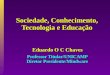 Sociedade, Conhecimento, Tecnologia e Educação Eduardo O C Chaves Professor Titular/UNICAMP Diretor Presidente/Mindware