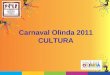 Carnaval Olinda 2011 CULTURA. PÓLOS DE ANIMAÇÃO 12 pólos de animação. São eles: Pólo do Fortim Pólo Sítio de Seu Reis Pólo de Guadalupe Pólo Samba Pólo