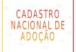 CADASTRO NACIONAL DE ADOÇÃO CF/88 –Art. 227 –Art. 103-B ECA –Art. 19 –Art. 50
