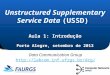 ` Aula 1: Introdução Porto Alegre, setembro de 2013 Unstructured Supplementary Service Data (USSD) Aula 1: Introdução Porto Alegre, setembro de 2013 Data
