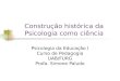 Construção histórica da Psicologia como ciência Psicologia da Educação I Curso de Pedagogia UAB/FURG Profa. Simone Paludo