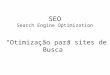 SEO Search Engine Optimization Otimização para sites de Busca