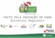 PACTO PELA EDUCAÇÃO DO PARÁ Encontros Regionais