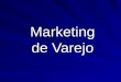 Marketing de Varejo. Definição Unidade de negócio que compra mercadorias de fabricantes, atacadistas e outros distribuidores e vende diretamente a consumidores