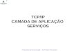 Protocolos de Comunicação – Profª Maria Alessandra TCP/IP CAMADA DE APLICAÇÃO SERVIÇOS
