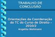 TRABALHO DE CONCLUSÃO Orientações da Coordenação do TC do Curso de Direito – 2010/2 Angelita Woltmann