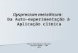 Dysprosium metallicum: Da Auto-experimentação à Aplicação clínica Vania Albuquerque Oliveira Serviço Phýsis - IMH 2010