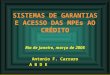 SISTEMAS DE GARANTIAS E ACESSO DAS MPEs AO CRÉDITO Rio de Janeiro, março de 2005 Antonio F. Carraro A B D E