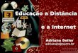 E a Internet Adriana Beiler adrianab@pucrs.br Educação a Distância